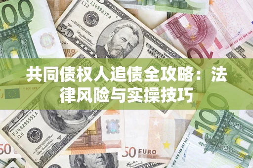 济南共同债权人追债全攻略：法律风险与实操技巧
