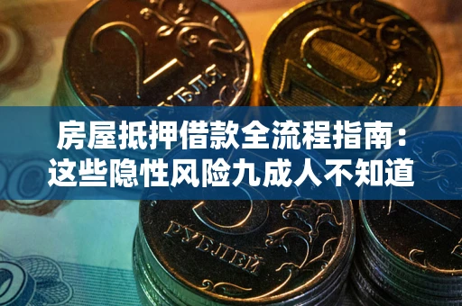 济南房屋抵押借款全流程指南：这些隐性风险九成人不知道