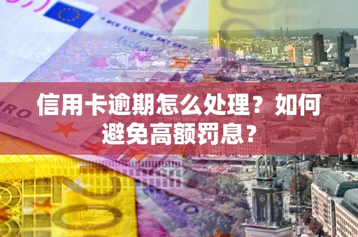 济南信用卡逾期怎么处理？如何避免高额罚息？