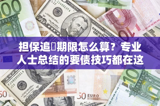 济南担保追償期限怎么算？专业人士总结的要债技巧都在这里了