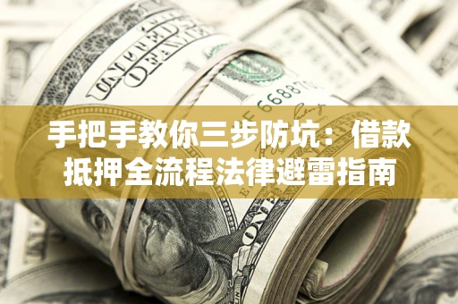 济南手把手教你三步防坑：借款抵押全流程法律避雷指南