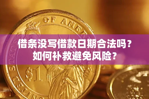 济南借条没写借款日期合法吗？如何补救避免风险？