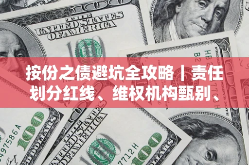 济南按份之债避坑全攻略｜责任划分红线、维权机构甄别、纠纷处理全流程拆解