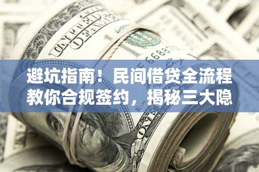 济南避坑指南！民间借贷全流程教你合规签约，揭秘三大隐形陷阱