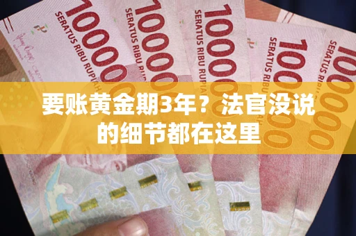 济南要账黄金期3年？法官没说的细节都在这里