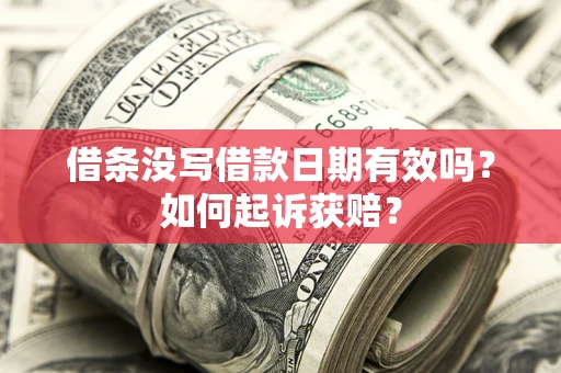 济南借条没写借款日期有效吗？如何起诉获赔？