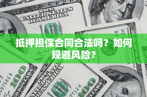 济南抵押担保合同合法吗？如何规避风险？