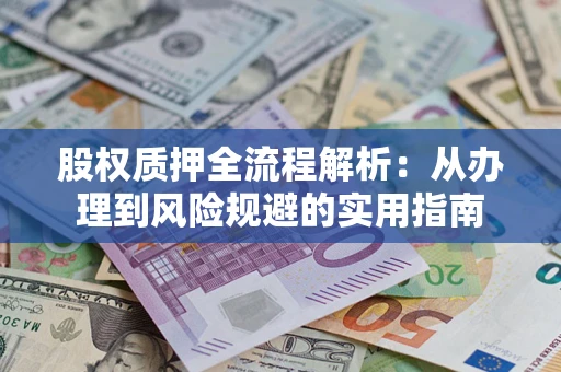 济南股权质押全流程解析：从办理到风险规避的实用指南