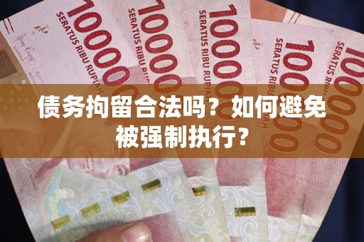 济南债务拘留合法吗？如何避免被强制执行？
