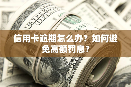 济南信用卡逾期怎么办？如何避免高额罚息？