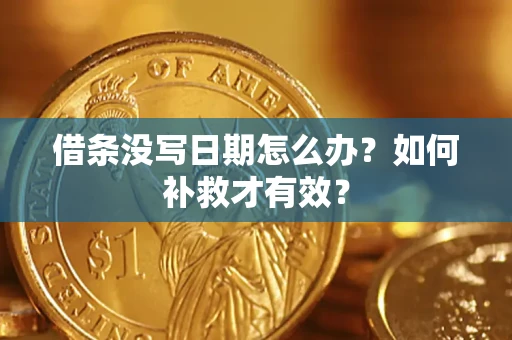 济南借条没写日期怎么办？如何补救才有效？