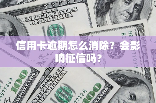济南信用卡逾期怎么消除？会影响征信吗？