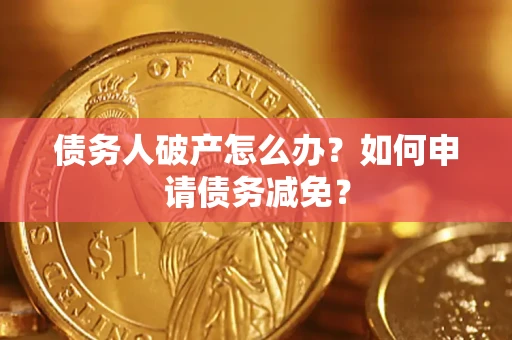 济南债务人破产怎么办？如何申请债务减免？