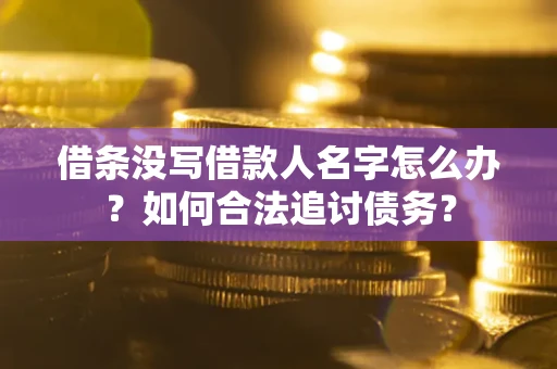 济南借条没写借款人名字怎么办？如何合法追讨债务？