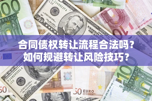 济南合同债权转让流程合法吗？如何规避转让风险技巧？