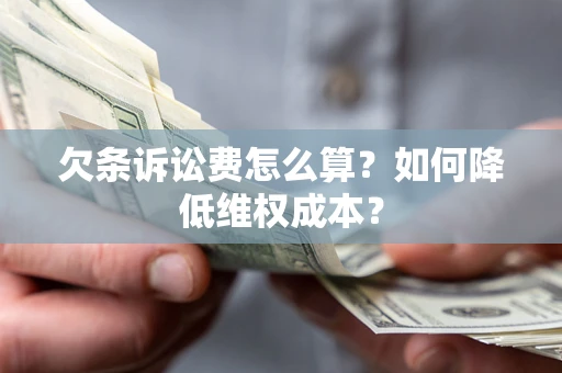 济南欠条诉讼费怎么算？如何降低维权成本？