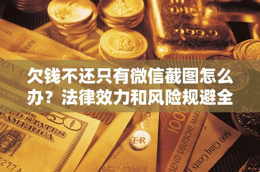 济南欠钱不还只有微信截图怎么办？法律效力和风险规避全解析