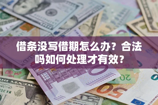 济南借条没写借期怎么办？合法吗如何处理才有效？