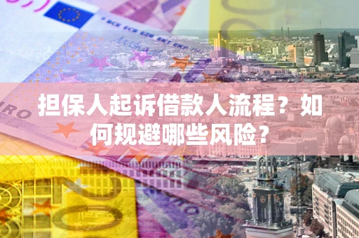 济南担保人起诉借款人流程？如何规避哪些风险？
