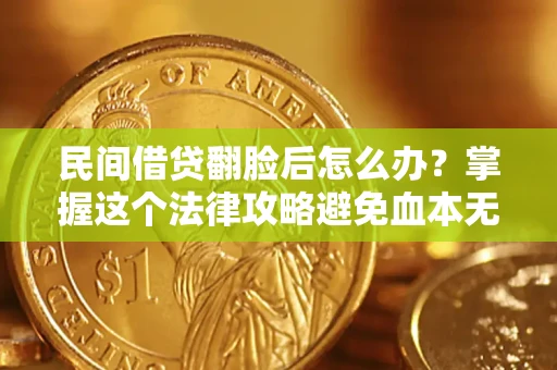 济南民间借贷翻脸后怎么办？掌握这个法律攻略避免血本无归