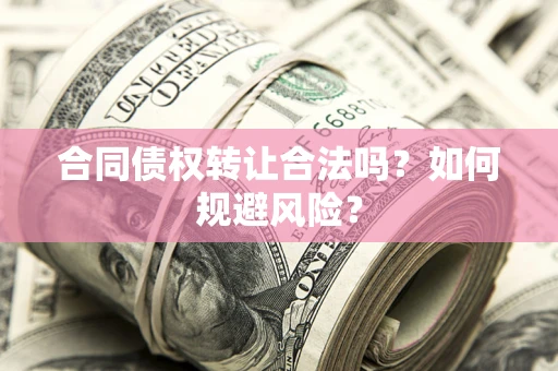 济南合同债权转让合法吗?如何规避风险? 济南合同债权转让合法吗?如何规避风险?