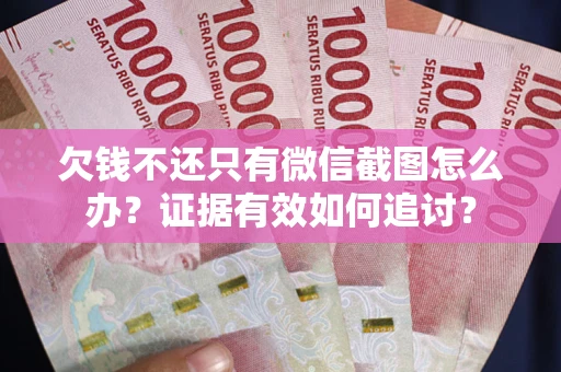 济南欠钱不还只有微信截图怎么办？证据有效如何追讨？