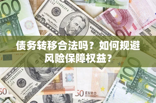 济南债务转移合法吗？如何规避风险保障权益？