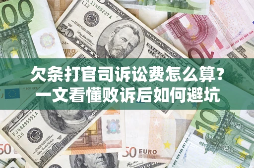 济南欠条打官司诉讼费怎么算？一文看懂败诉后如何避坑