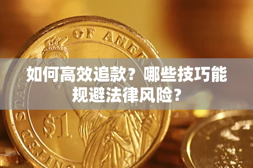 济南如何高效追款？哪些技巧能规避法律风险？