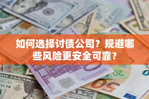 济南如何选择讨债公司？规避哪些风险更安全可靠？