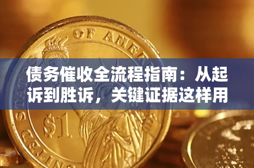 济南债务催收全流程指南：从起诉到胜诉，关键证据这样用