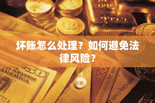 济南坏账怎么处理？如何避免法律风险？