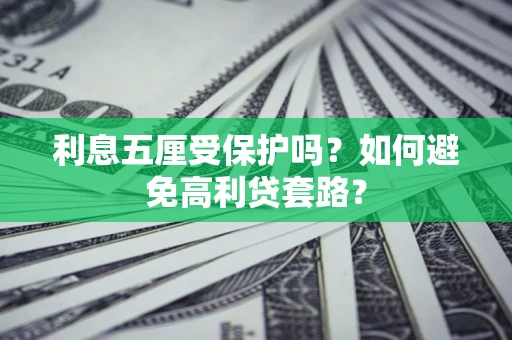 济南利息五厘受保护吗？如何避免高利贷套路？