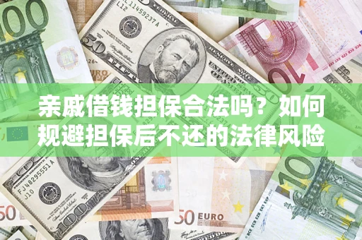 济南亲戚借钱担保合法吗？如何规避担保后不还的法律风险？