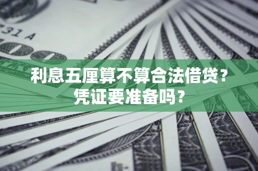 济南利息五厘算不算合法借贷？凭证要准备吗？