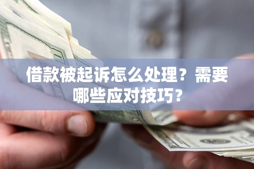 济南借款被起诉怎么处理？需要哪些应对技巧？
