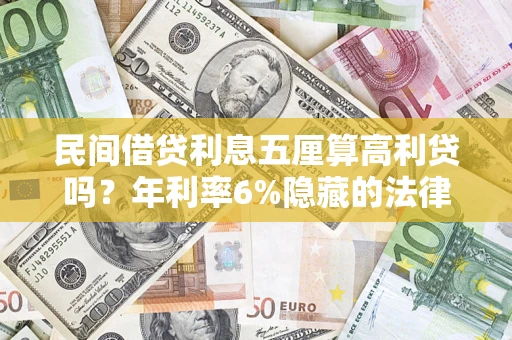 济南民间借贷利息五厘算高利贷吗？年利率6%隐藏的法律风险全解析