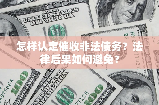 济南怎样认定催收非法债务？法律后果如何避免？