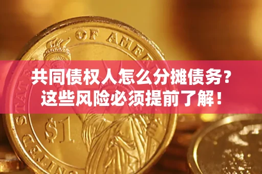 济南共同债权人怎么分摊债务？这些风险必须提前了解！