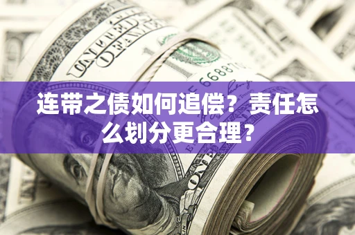 济南连带之债如何追偿？责任怎么划分更合理？