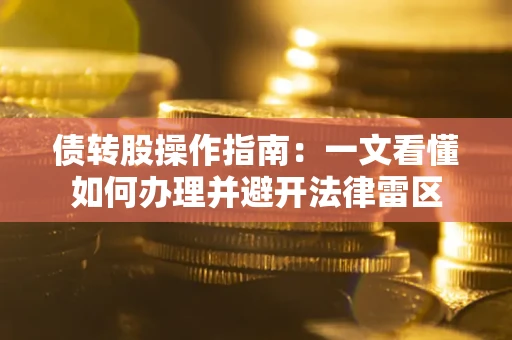 济南债转股操作指南：一文看懂如何办理并避开法律雷区