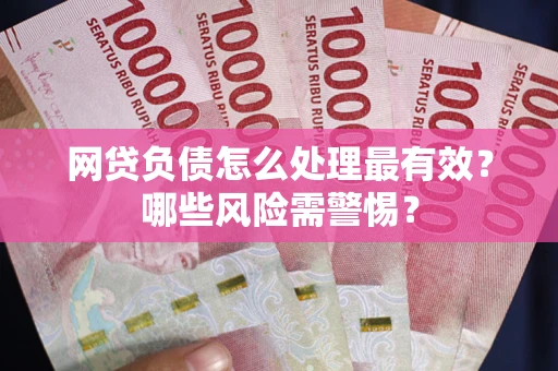 济南网贷负债怎么处理最有效？哪些风险需警惕？