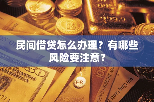 济南民间借贷怎么办理？有哪些风险要注意？