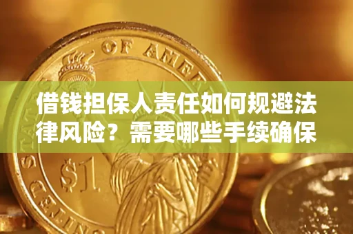 济南借钱担保人责任如何规避法律风险？需要哪些手续确保安全？
