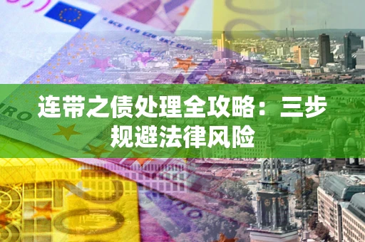 济南连带之债处理全攻略：三步规避法律风险