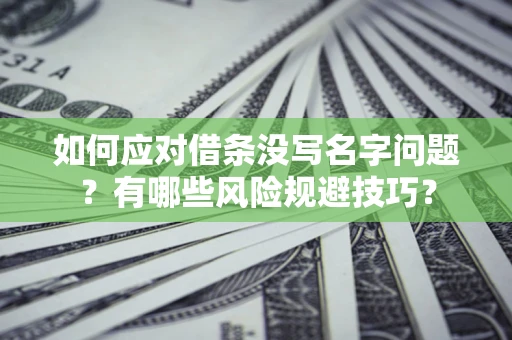 济南如何应对借条没写名字问题？有哪些风险规避技巧？