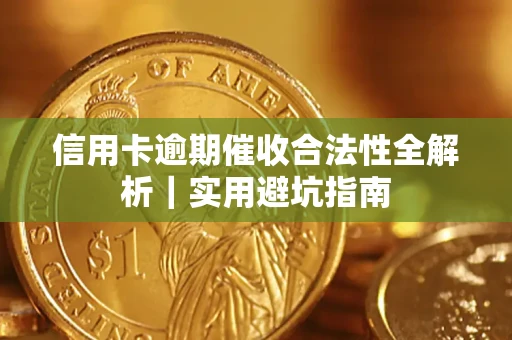 济南信用卡逾期催收合法性全解析｜实用避坑指南